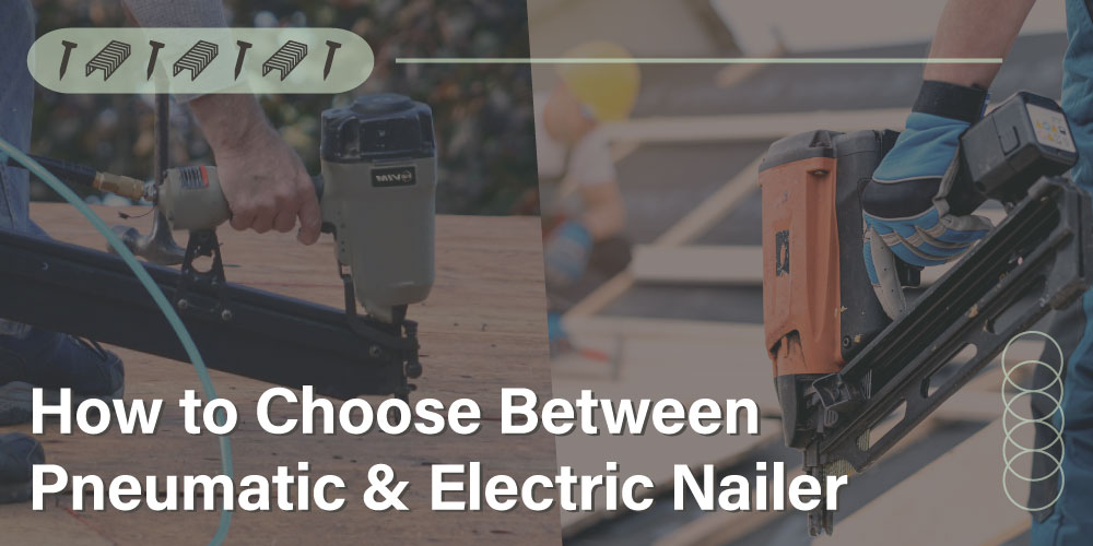 How-to-Choose-Between-Pneumatic-Nailer-and-Electric-Nailer
