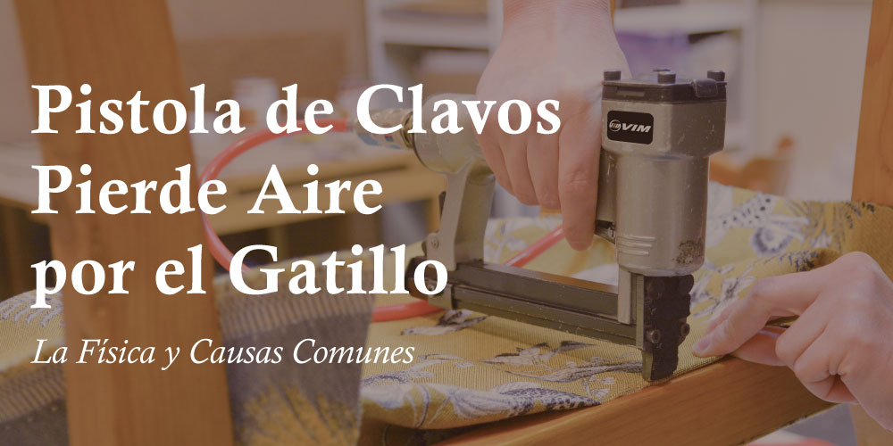 pistola-de-clavos-pierde-aire-por-el-gatillo-%E2%80%93-la-fisica-y-causas-comunes