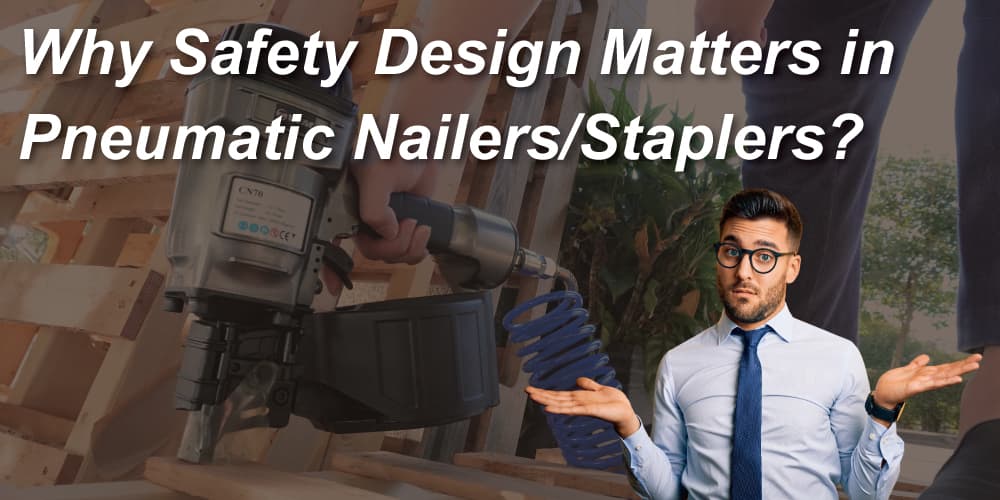 why-safety-design-matters-in-pneumatic-nailers-and-staplers